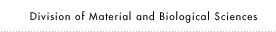 Division of Material and Biological Sciences